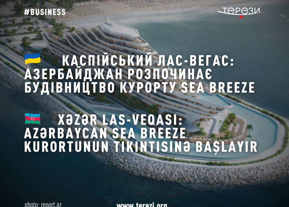 Xəzər Las-Veqası: Azərbaycan Sea Breeze kurortunun tikintisinə başlayır